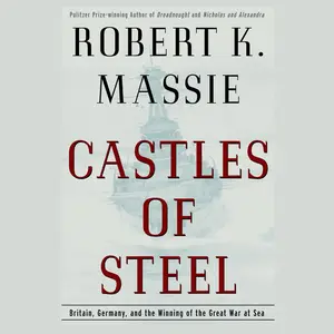 Castles of Steel: Britain, Germany, and the Winning of the Great War at Sea