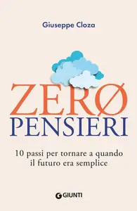 Zero pensieri. 10 passi per tornare a quando il futuro era semplice - Giuseppe Cloza