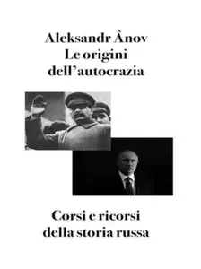 Le origini dell'autocrazia. Corsi e ricorsi della storia russa - Aleksandr Ânov