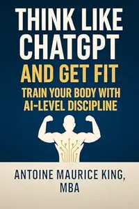 Think Like ChatGPT and Get Fit: Train Your Body With AI-Level Discipline