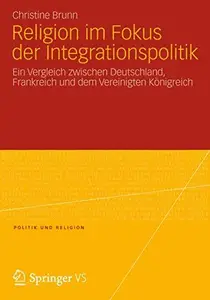 Religion im Fokus der Integrationspolitik: Ein Vergleich zwischen Deutschland, Frankreich und dem Vereinigten Königreich