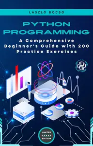 Python Programming: A Comprehensive Beginner's Guide with 200 Practice Exercises