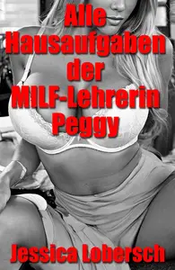 Alle Hausaufgaben der MILF-Lehrerin Peggy: Erotische Geschichte und einvernehmlicher Sex, wild, unzensiert, verboten, hart