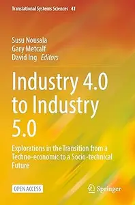 Industry 4.0 to Industry 5.0: Explorations in the Transition from a Techno-economic to a Socio-technical Future