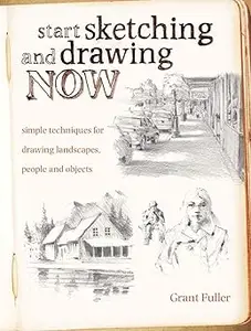 Start Sketching & Drawing Now: Simple techniques for drawing landscapes, people and objects