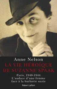 Anne Nelson, "La vie héroïque de Suzanne Spaak : Paris, 1940-1944"