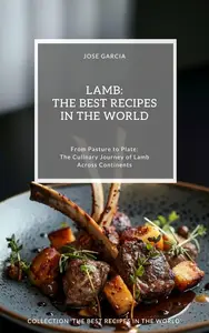 Lamb: The Best Recipes in the World: (From Pasture to Plate: The Culinary Journey of Lamb Across Continents)