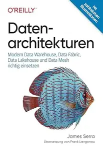 Datenarchitekturen: Modern Data Warehouse, Data Fabric, Data Lakehouse und Data Mesh richtig einsetzen (Animals)