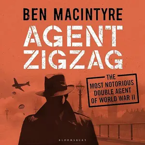 Agent Zigzag: The True Wartime Story of Eddie Chapman: Lover, Traitor, Hero, Spy [Audiobook]