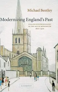 Modernizing England's Past: English Historiography in the Age of Modernism, 1870–1970