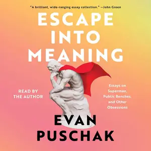 Escape into Meaning: Essays on Superman, Public Benches, and Other Obsessions