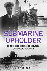 Submarine Upholder: The Most Successful British Submarine of the Second World War