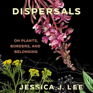 Dispersals: On Plants, Borders, and Belonging [Audiobook]