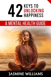 42 Keys to Unlocking Happiness: A Mental Health Guide