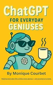 ChatGPT For Everyday Geniuses: Making everyday life a little more genius - one prompt at a time.
