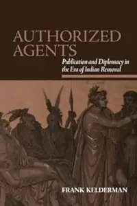 Authorized Agents: Publication and Diplomacy in the Era of Indian Removal