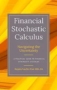 Financial Stochastics Calculus: Navigating the Uncertainty: A Practical Guide