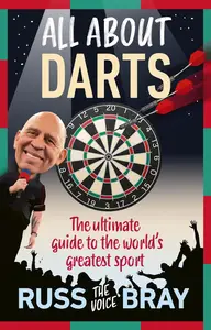 All About Darts: The Ultimate Guide to the World’s Greatest Sport