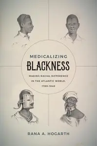 Medicalizing Blackness: Making Racial Difference in the Atlantic World, 1780-1840