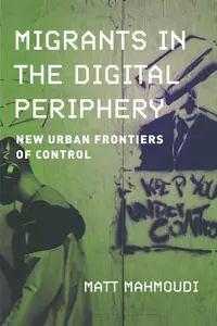 Migrants in the Digital Periphery: New Urban Frontiers of Control