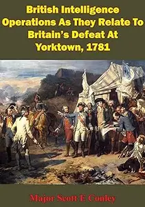 British Intelligence Operation as They Relate to Britain's Defeat at Yorktown, 1781