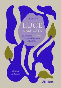 Vanessa R. Sasson - Luce nascosta. La storia di Yasodhara, la donna che amò il Buddha