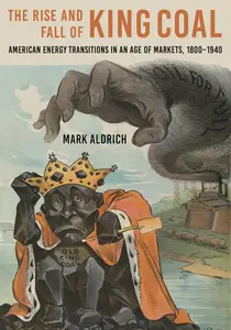 The Rise and Fall of King Coal: American Energy Transitions in an Age of Markets, 1800–1940