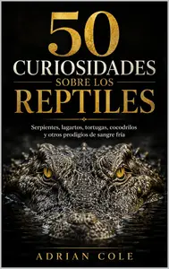 50 CURIOSIDADES SOBRE LOS REPTILES (Spanish Edition)