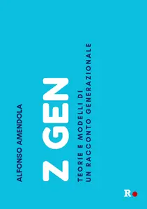 Z Gen. Teorie e modelli di un racconto generazionale - Alfonso Amendola