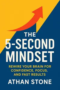The 5-Second Mindset: Rewire Your Brain for Confidence, Focus, and Fast Results