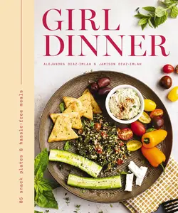 Girl Dinner: 85 Snack Plates and No-Cook Meals (Low-Maintenance Snack Plates And Bites For Every Occasion)