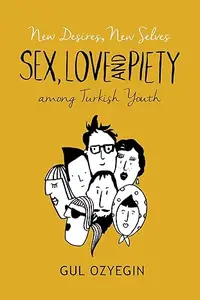 New Desires, New Selves: Sex, Love, and Piety among Turkish Youth