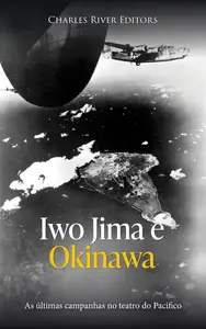 Iwo Jima e Okinawa: As últimas campanhas no teatro do Pacífico (Portuguese Edition)