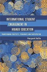 International Student Engagement in Higher Education: Transforming Practices, Pedagogies and Participation