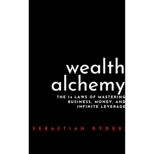 Wealth Alchemy: The 14 Laws of Mastering Business, Money, and Infinite Leverage: How to Build a Business That Prints