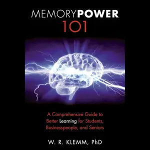 Memory Power 101: A Comprehensive Guide to Better Learning for Students, Businesspeople, and Seniors [Audiobook]