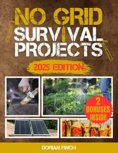 No Grid Survival Projects: Ensure Your Family’s Safety and Peace of Mind with Simple, Essential Off-Grid Techniques