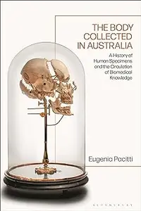 Body Collected in Australia, The: A History of Human Specimens and the Circulation of Biomedical Knowledge