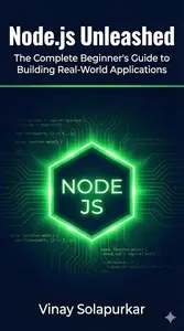 Node.js Unleashed: The Complete Beginners Guide to Building Real-World Applications