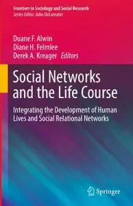 Social Networks and the Life Course: Integrating the Development of Human Lives and Social Relational Networks