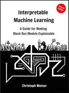 Interpretable Machine Learning (Second Edition) : A Guide for Making Black Box Models Explainable