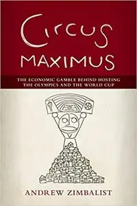 Circus Maximus: The Economic Gamble Behind Hosting the Olympics and the World Cup
