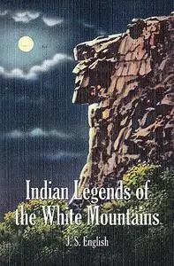 «Indian Legends of the White Mountains» by J.S. English