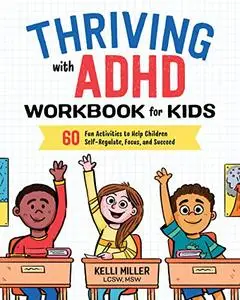 Thriving with ADHD Workbook for Kids: 60 Fun Activities to Help Children Self-Regulate, Focus, an...