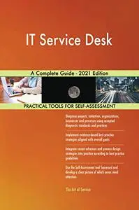 IT Service Desk A Complete Guide - 2021 Edition