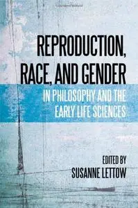 Reproduction, Race, and Gender in Philosophy and the Early Life Sciences