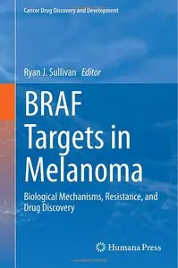 BRAF Targets in Melanoma: Biological Mechanisms, Resistance, and Drug Discovery