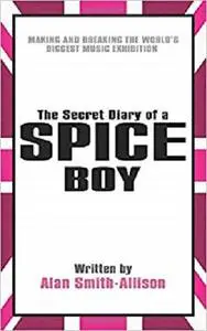 The Secret Diary of a Spice Boy: Making and Breaking the World's Biggest Music Exhibition