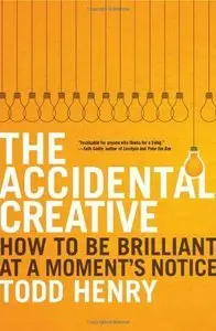 The Accidental Creative: How to Be Brilliant at a Moment's Notice