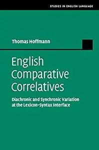 English Comparative Correlatives: Diachronic and Synchronic Variation at the Lexicon-Syntax Interface